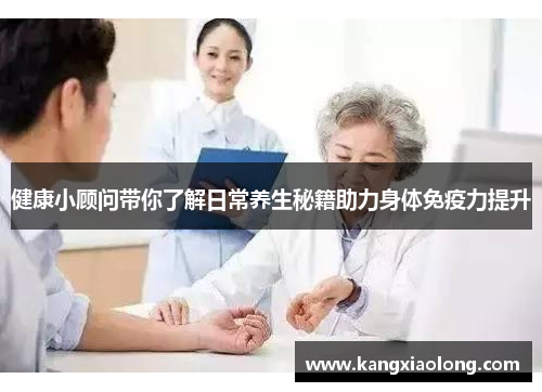 健康小顾问带你了解日常养生秘籍助力身体免疫力提升